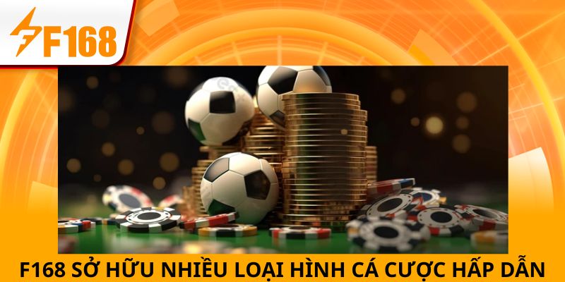 F168 sở hữu nhiều loại hình cá cược nổi bật