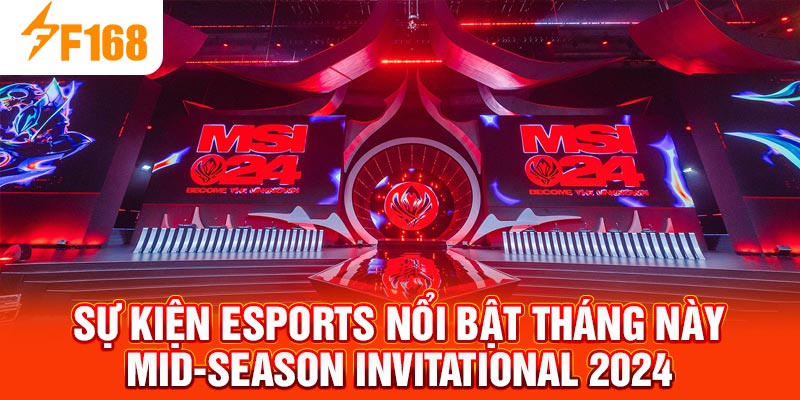 Sự kiện Esports nổi bật tháng này Mid-Season Invitational 2024